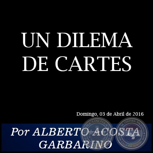 UN DILEMA DE CARTES - Por ALBERTO ACOSTA GARBARINO - Domingo, 03 de Abril de 2016